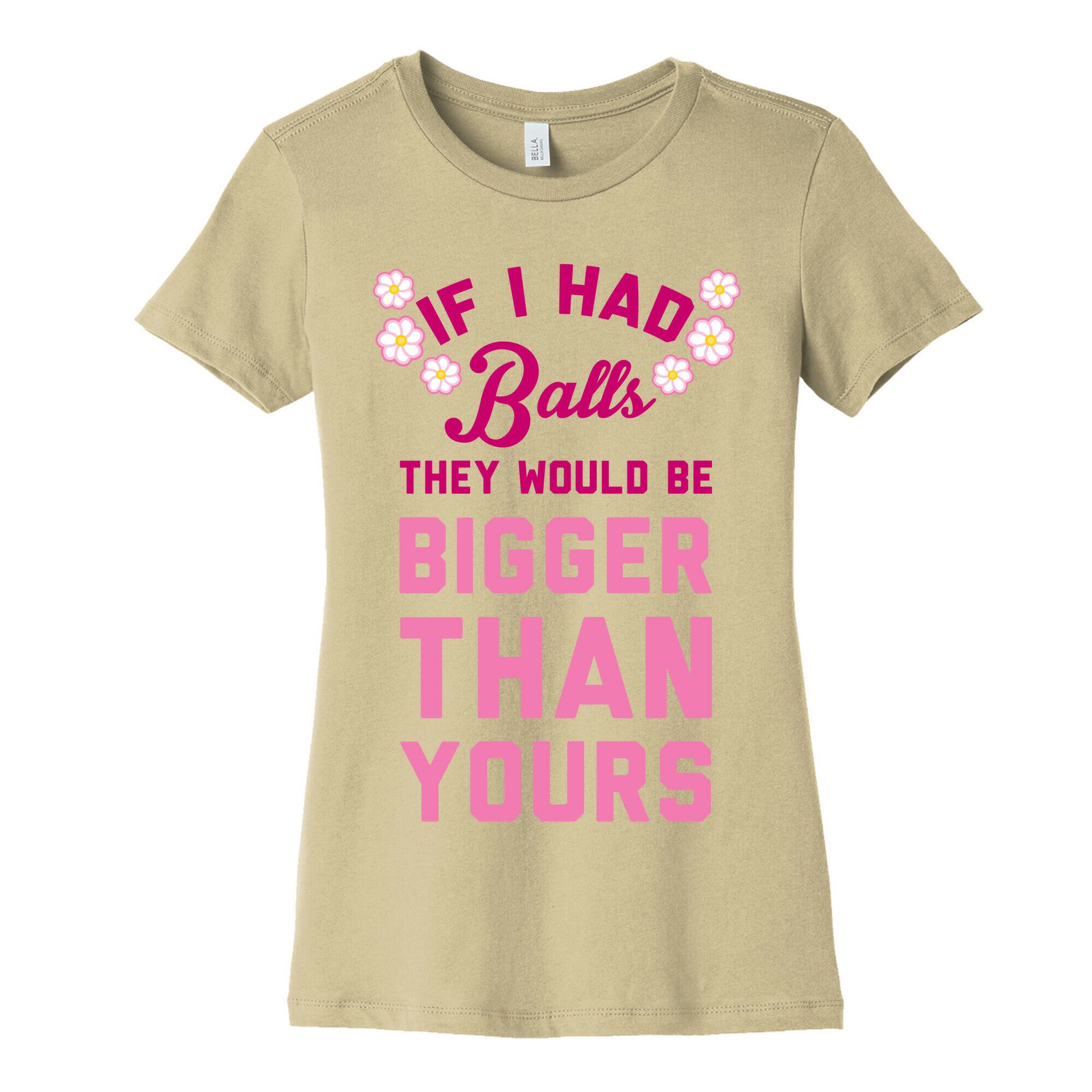 If I Had Balls They Would Be Bigger Than Yours Women's Cotton Tee